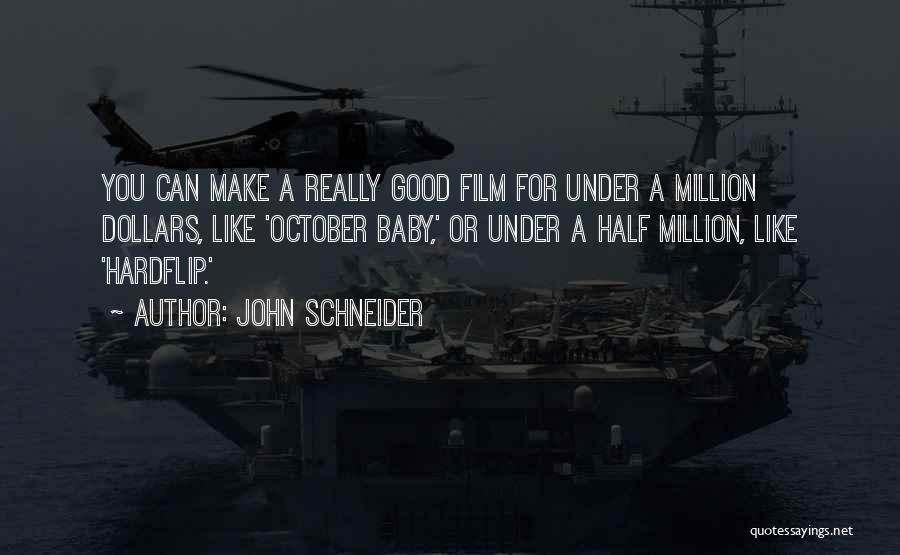 John Schneider Quotes: You Can Make A Really Good Film For Under A Million Dollars, Like 'october Baby,' Or Under A Half Million,
