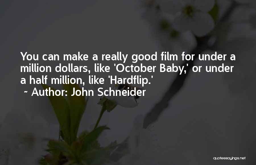 John Schneider Quotes: You Can Make A Really Good Film For Under A Million Dollars, Like 'october Baby,' Or Under A Half Million,