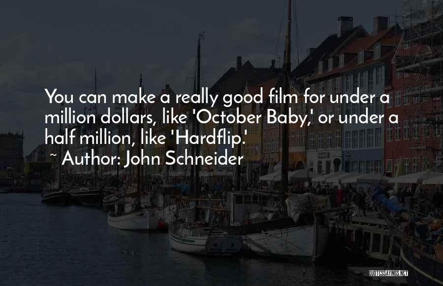 John Schneider Quotes: You Can Make A Really Good Film For Under A Million Dollars, Like 'october Baby,' Or Under A Half Million,