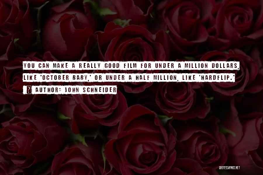 John Schneider Quotes: You Can Make A Really Good Film For Under A Million Dollars, Like 'october Baby,' Or Under A Half Million,