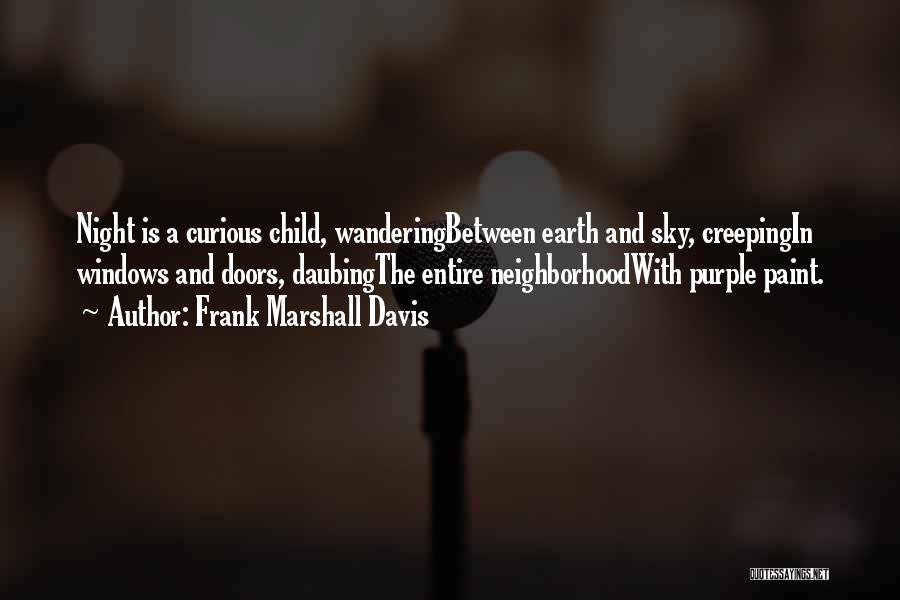 Frank Marshall Davis Quotes: Night Is A Curious Child, Wanderingbetween Earth And Sky, Creepingin Windows And Doors, Daubingthe Entire Neighborhoodwith Purple Paint.