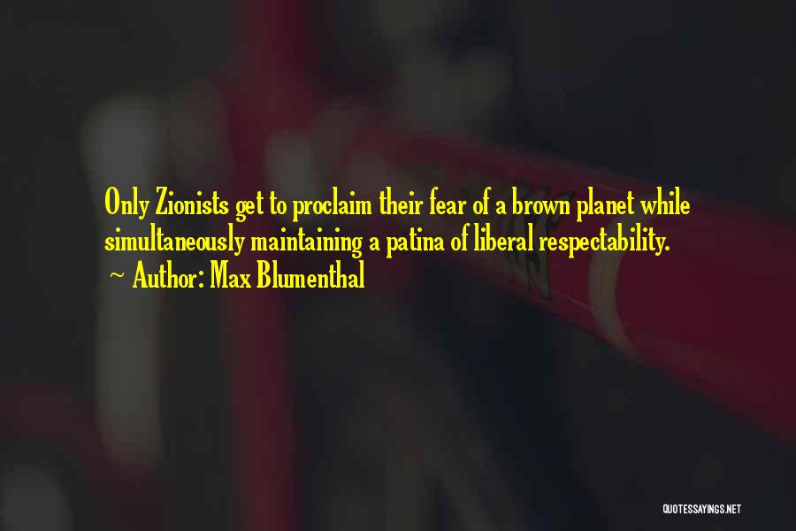 Max Blumenthal Quotes: Only Zionists Get To Proclaim Their Fear Of A Brown Planet While Simultaneously Maintaining A Patina Of Liberal Respectability.