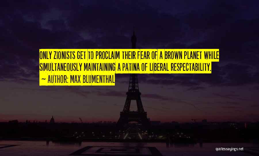 Max Blumenthal Quotes: Only Zionists Get To Proclaim Their Fear Of A Brown Planet While Simultaneously Maintaining A Patina Of Liberal Respectability.