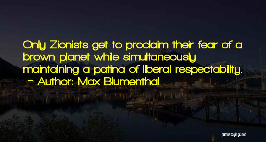 Max Blumenthal Quotes: Only Zionists Get To Proclaim Their Fear Of A Brown Planet While Simultaneously Maintaining A Patina Of Liberal Respectability.