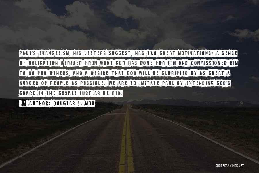 Douglas J. Moo Quotes: Paul's Evangelism, His Letters Suggest, Has Two Great Motivations: A Sense Of Obligation Derived From What God Has Done For