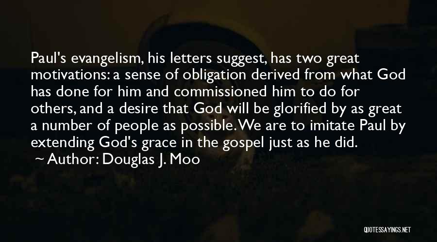 Douglas J. Moo Quotes: Paul's Evangelism, His Letters Suggest, Has Two Great Motivations: A Sense Of Obligation Derived From What God Has Done For