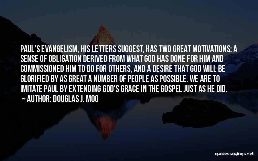 Douglas J. Moo Quotes: Paul's Evangelism, His Letters Suggest, Has Two Great Motivations: A Sense Of Obligation Derived From What God Has Done For