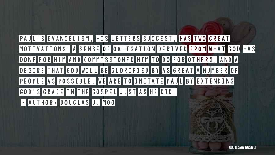 Douglas J. Moo Quotes: Paul's Evangelism, His Letters Suggest, Has Two Great Motivations: A Sense Of Obligation Derived From What God Has Done For