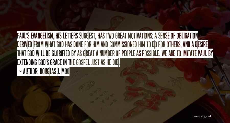 Douglas J. Moo Quotes: Paul's Evangelism, His Letters Suggest, Has Two Great Motivations: A Sense Of Obligation Derived From What God Has Done For