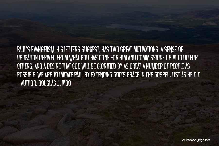 Douglas J. Moo Quotes: Paul's Evangelism, His Letters Suggest, Has Two Great Motivations: A Sense Of Obligation Derived From What God Has Done For