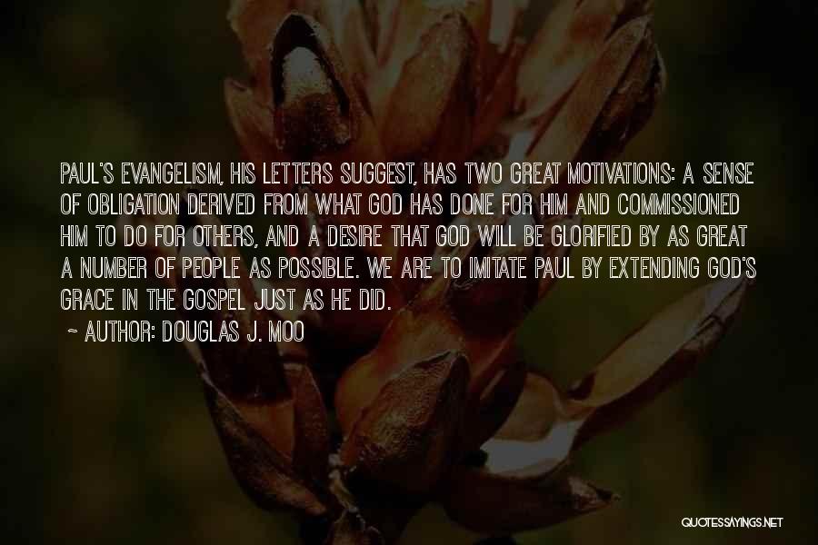 Douglas J. Moo Quotes: Paul's Evangelism, His Letters Suggest, Has Two Great Motivations: A Sense Of Obligation Derived From What God Has Done For