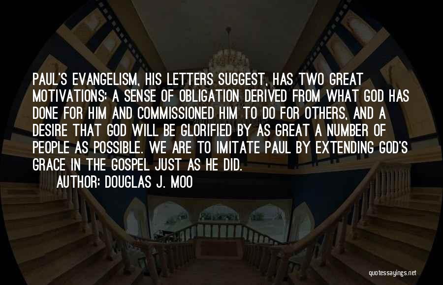 Douglas J. Moo Quotes: Paul's Evangelism, His Letters Suggest, Has Two Great Motivations: A Sense Of Obligation Derived From What God Has Done For