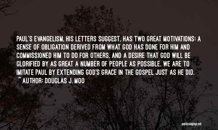 Douglas J. Moo Quotes: Paul's Evangelism, His Letters Suggest, Has Two Great Motivations: A Sense Of Obligation Derived From What God Has Done For