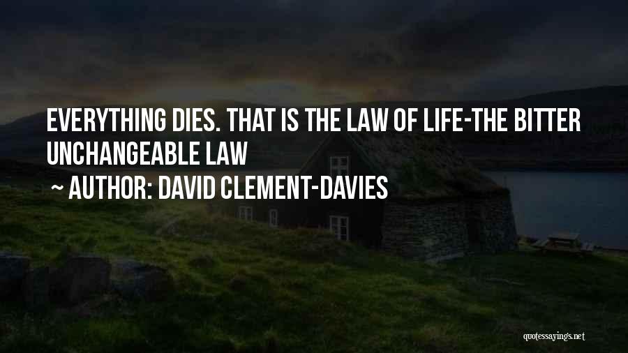 David Clement-Davies Quotes: Everything Dies. That Is The Law Of Life-the Bitter Unchangeable Law