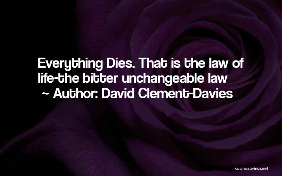 David Clement-Davies Quotes: Everything Dies. That Is The Law Of Life-the Bitter Unchangeable Law