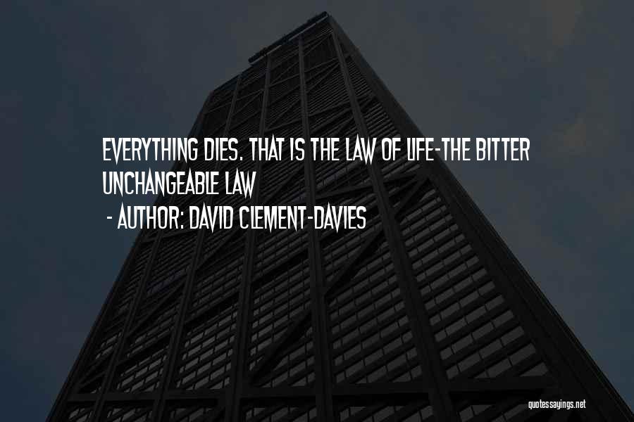 David Clement-Davies Quotes: Everything Dies. That Is The Law Of Life-the Bitter Unchangeable Law