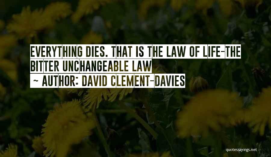David Clement-Davies Quotes: Everything Dies. That Is The Law Of Life-the Bitter Unchangeable Law