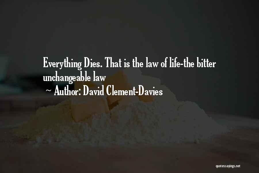 David Clement-Davies Quotes: Everything Dies. That Is The Law Of Life-the Bitter Unchangeable Law
