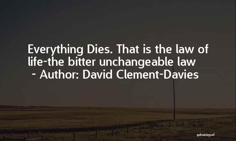 David Clement-Davies Quotes: Everything Dies. That Is The Law Of Life-the Bitter Unchangeable Law