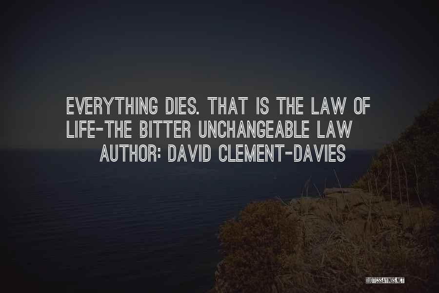 David Clement-Davies Quotes: Everything Dies. That Is The Law Of Life-the Bitter Unchangeable Law