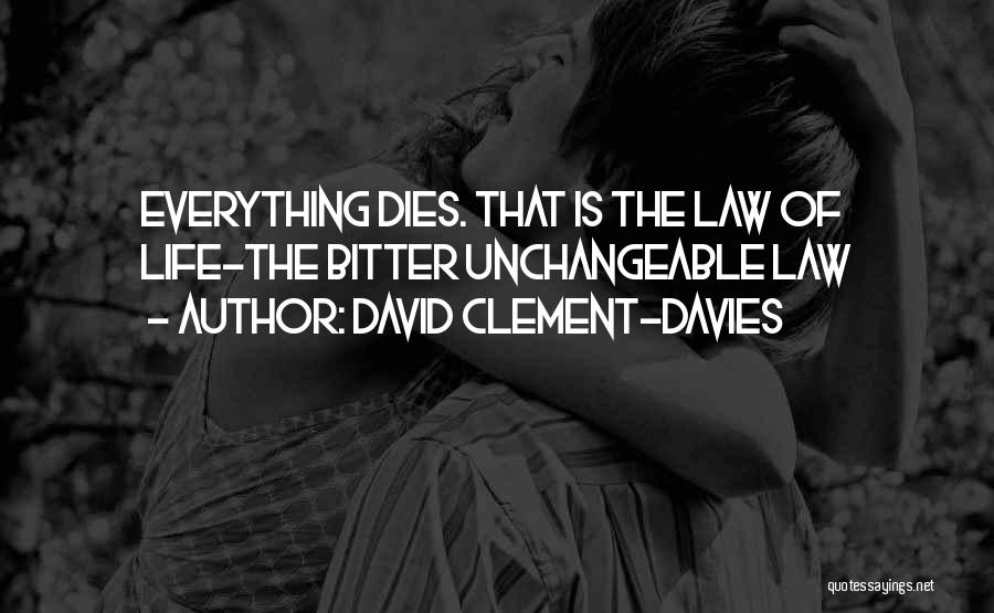 David Clement-Davies Quotes: Everything Dies. That Is The Law Of Life-the Bitter Unchangeable Law