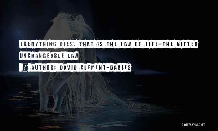 David Clement-Davies Quotes: Everything Dies. That Is The Law Of Life-the Bitter Unchangeable Law