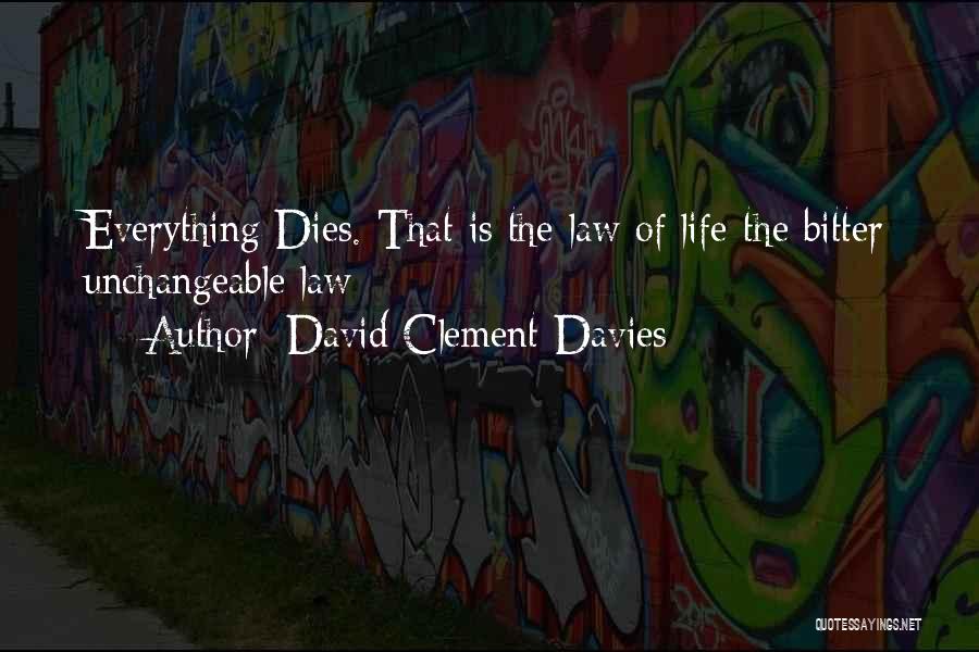 David Clement-Davies Quotes: Everything Dies. That Is The Law Of Life-the Bitter Unchangeable Law