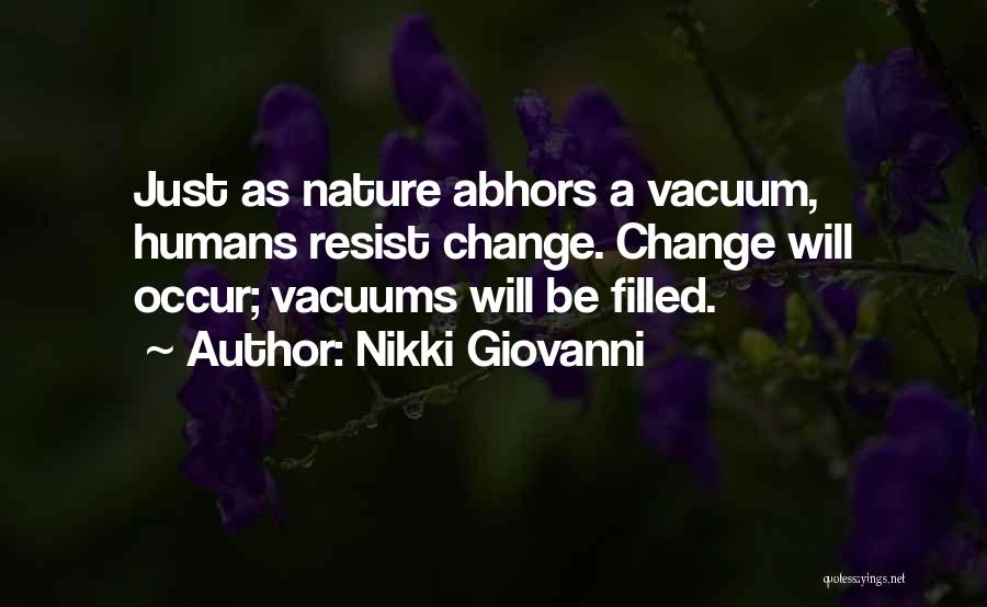 Nikki Giovanni Quotes: Just As Nature Abhors A Vacuum, Humans Resist Change. Change Will Occur; Vacuums Will Be Filled.