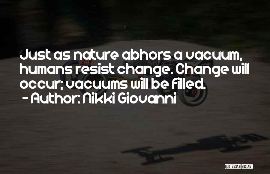 Nikki Giovanni Quotes: Just As Nature Abhors A Vacuum, Humans Resist Change. Change Will Occur; Vacuums Will Be Filled.