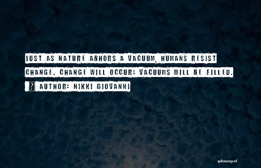 Nikki Giovanni Quotes: Just As Nature Abhors A Vacuum, Humans Resist Change. Change Will Occur; Vacuums Will Be Filled.
