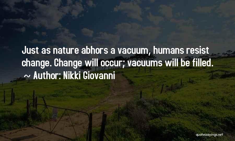 Nikki Giovanni Quotes: Just As Nature Abhors A Vacuum, Humans Resist Change. Change Will Occur; Vacuums Will Be Filled.