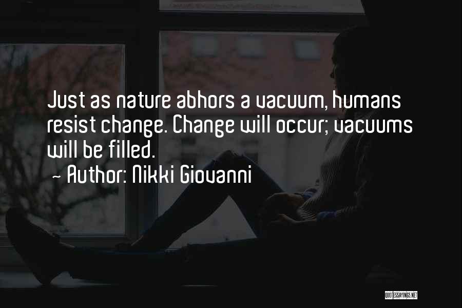 Nikki Giovanni Quotes: Just As Nature Abhors A Vacuum, Humans Resist Change. Change Will Occur; Vacuums Will Be Filled.