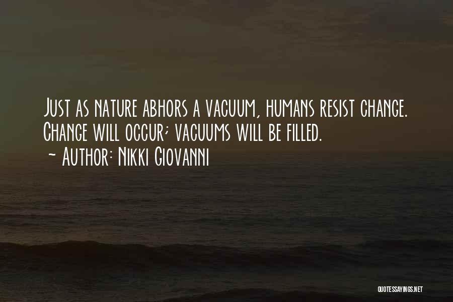 Nikki Giovanni Quotes: Just As Nature Abhors A Vacuum, Humans Resist Change. Change Will Occur; Vacuums Will Be Filled.