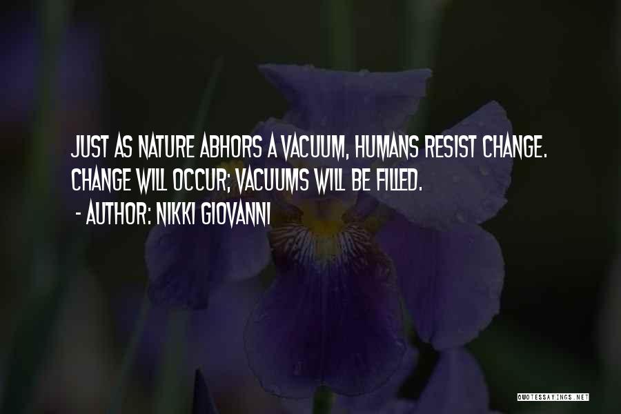 Nikki Giovanni Quotes: Just As Nature Abhors A Vacuum, Humans Resist Change. Change Will Occur; Vacuums Will Be Filled.
