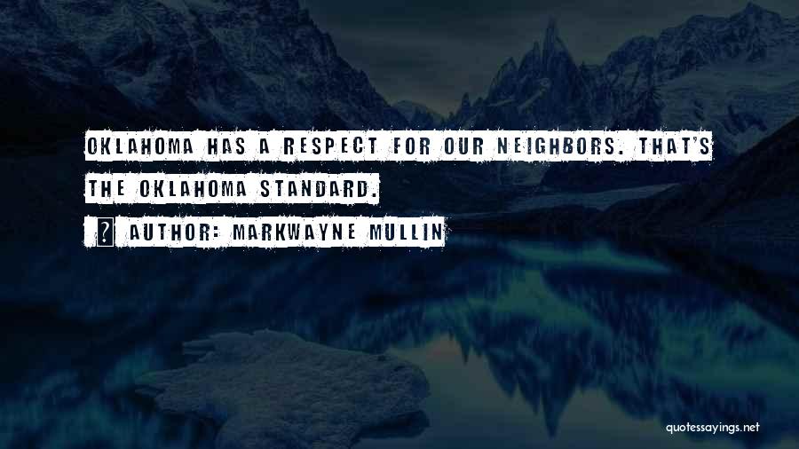 Markwayne Mullin Quotes: Oklahoma Has A Respect For Our Neighbors. That's The Oklahoma Standard.