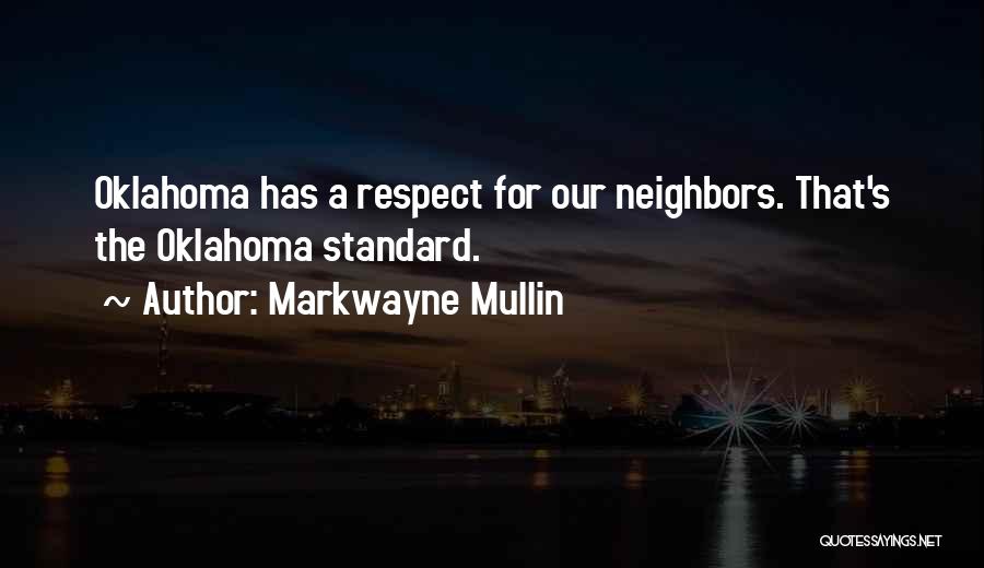 Markwayne Mullin Quotes: Oklahoma Has A Respect For Our Neighbors. That's The Oklahoma Standard.