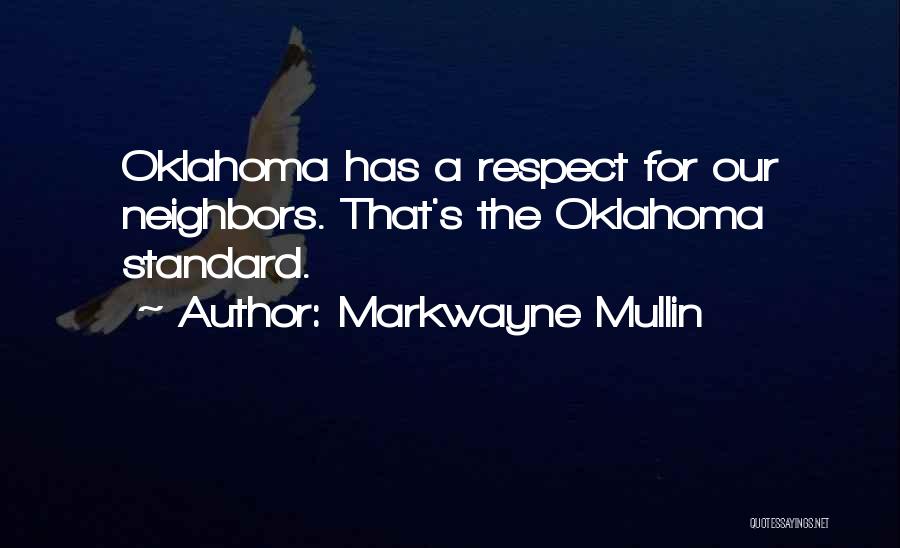 Markwayne Mullin Quotes: Oklahoma Has A Respect For Our Neighbors. That's The Oklahoma Standard.