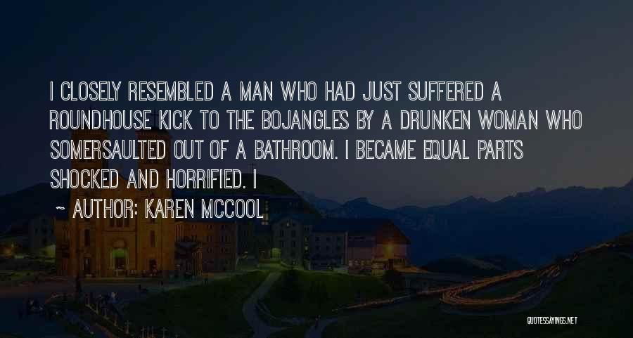 Karen McCool Quotes: I Closely Resembled A Man Who Had Just Suffered A Roundhouse Kick To The Bojangles By A Drunken Woman Who