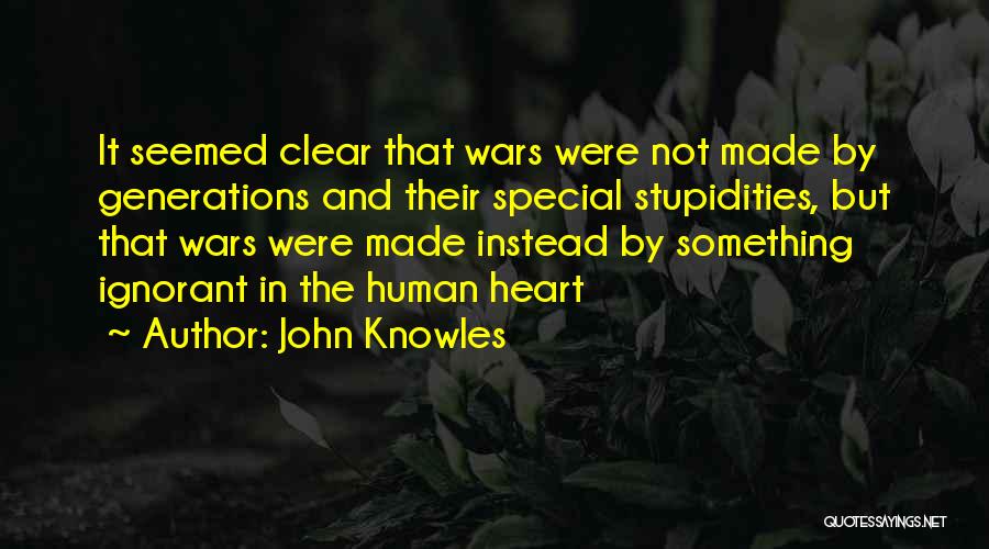 John Knowles Quotes: It Seemed Clear That Wars Were Not Made By Generations And Their Special Stupidities, But That Wars Were Made Instead