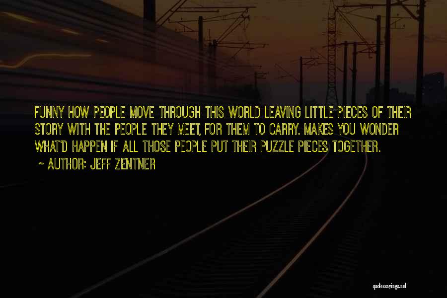 Jeff Zentner Quotes: Funny How People Move Through This World Leaving Little Pieces Of Their Story With The People They Meet, For Them