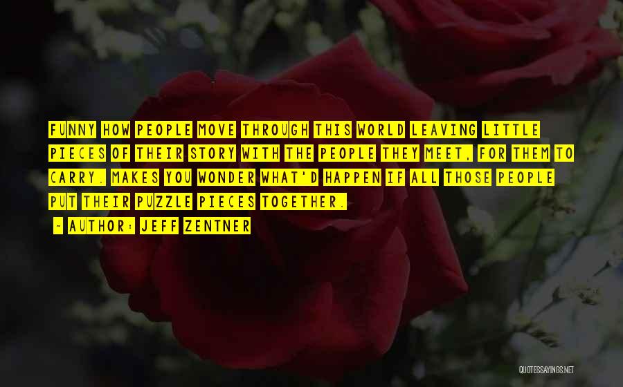 Jeff Zentner Quotes: Funny How People Move Through This World Leaving Little Pieces Of Their Story With The People They Meet, For Them