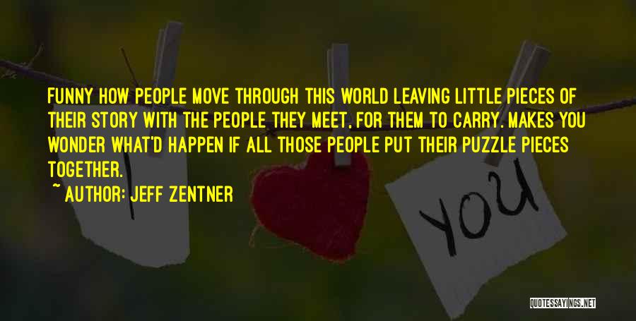 Jeff Zentner Quotes: Funny How People Move Through This World Leaving Little Pieces Of Their Story With The People They Meet, For Them