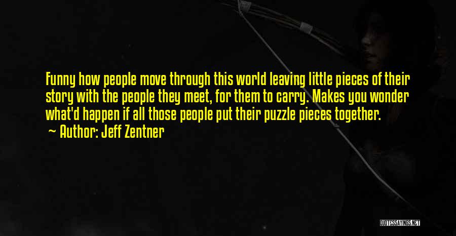 Jeff Zentner Quotes: Funny How People Move Through This World Leaving Little Pieces Of Their Story With The People They Meet, For Them