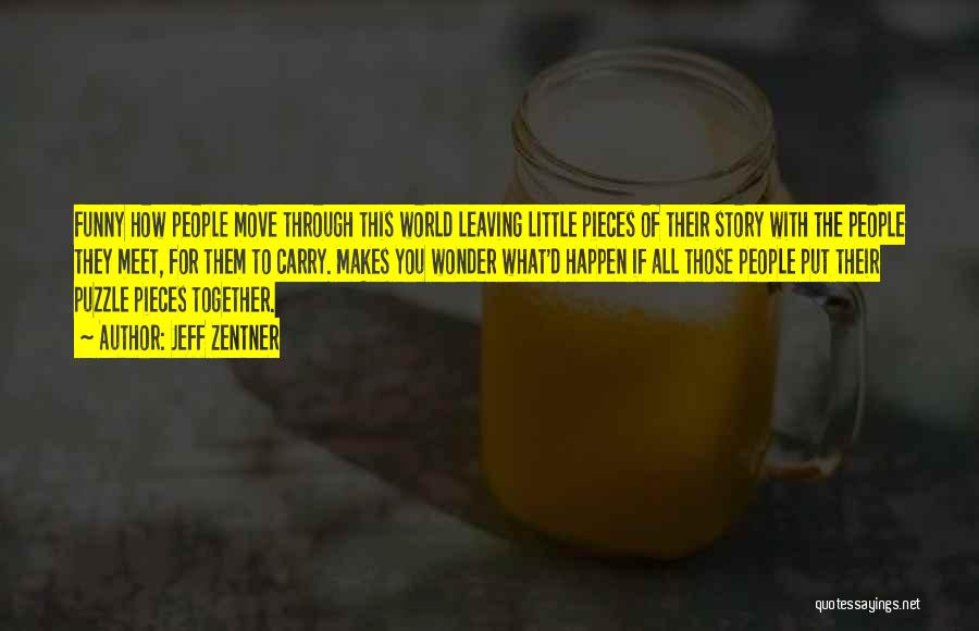 Jeff Zentner Quotes: Funny How People Move Through This World Leaving Little Pieces Of Their Story With The People They Meet, For Them