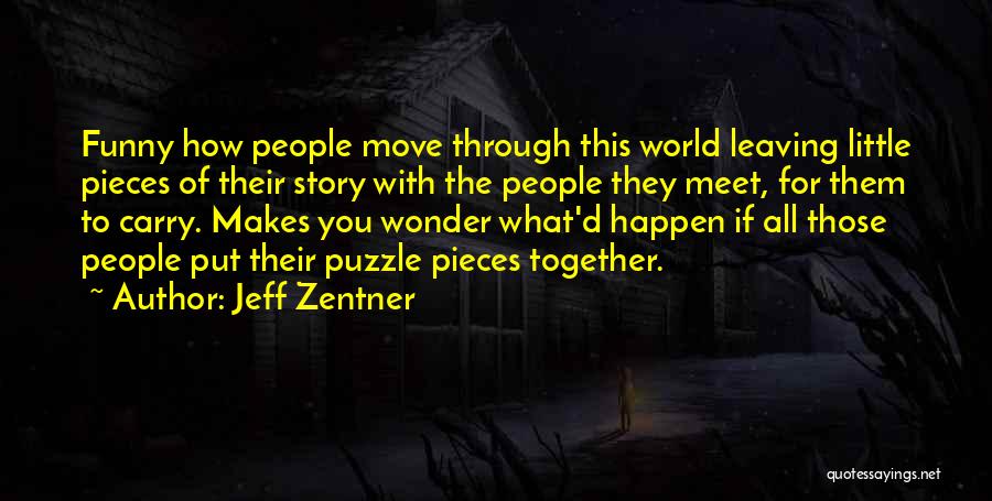 Jeff Zentner Quotes: Funny How People Move Through This World Leaving Little Pieces Of Their Story With The People They Meet, For Them