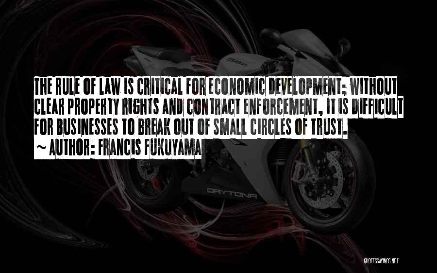 Francis Fukuyama Quotes: The Rule Of Law Is Critical For Economic Development; Without Clear Property Rights And Contract Enforcement, It Is Difficult For