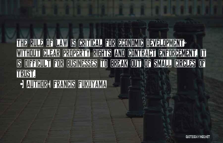 Francis Fukuyama Quotes: The Rule Of Law Is Critical For Economic Development; Without Clear Property Rights And Contract Enforcement, It Is Difficult For