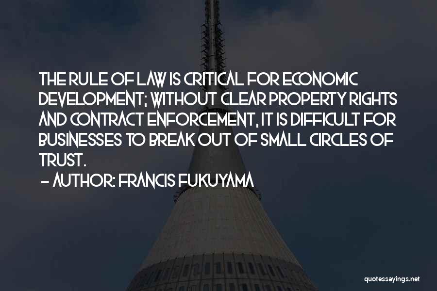 Francis Fukuyama Quotes: The Rule Of Law Is Critical For Economic Development; Without Clear Property Rights And Contract Enforcement, It Is Difficult For