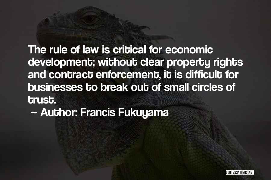 Francis Fukuyama Quotes: The Rule Of Law Is Critical For Economic Development; Without Clear Property Rights And Contract Enforcement, It Is Difficult For