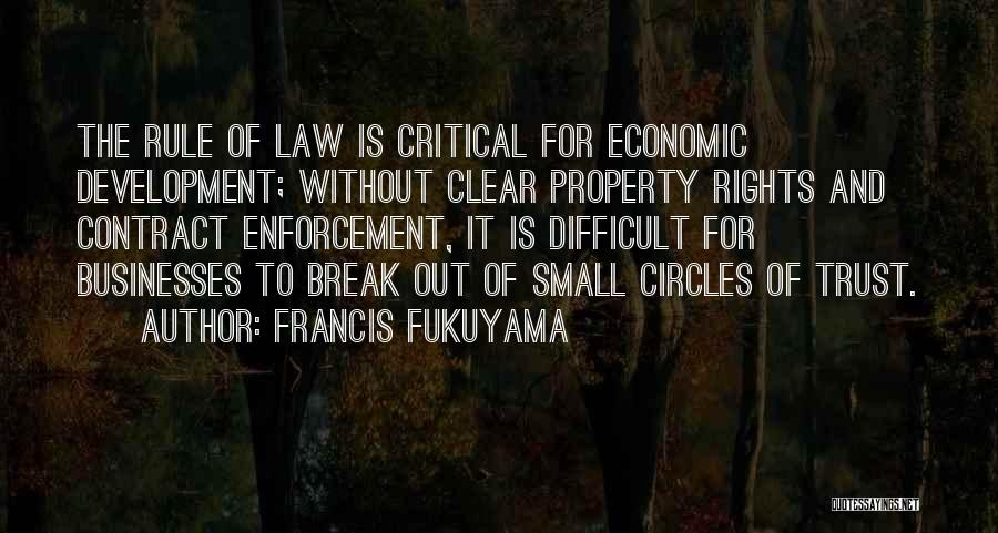 Francis Fukuyama Quotes: The Rule Of Law Is Critical For Economic Development; Without Clear Property Rights And Contract Enforcement, It Is Difficult For